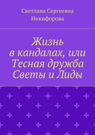 Книга Жизнь в кандалах, или Тесная дружба Светы и Лиды (Светлана Сергеевна Никифорова)